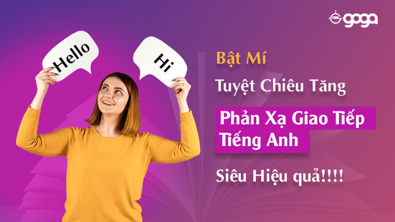 Cách tăng phản xạ tiếng Anh: "Bật mode" giao tiếp!