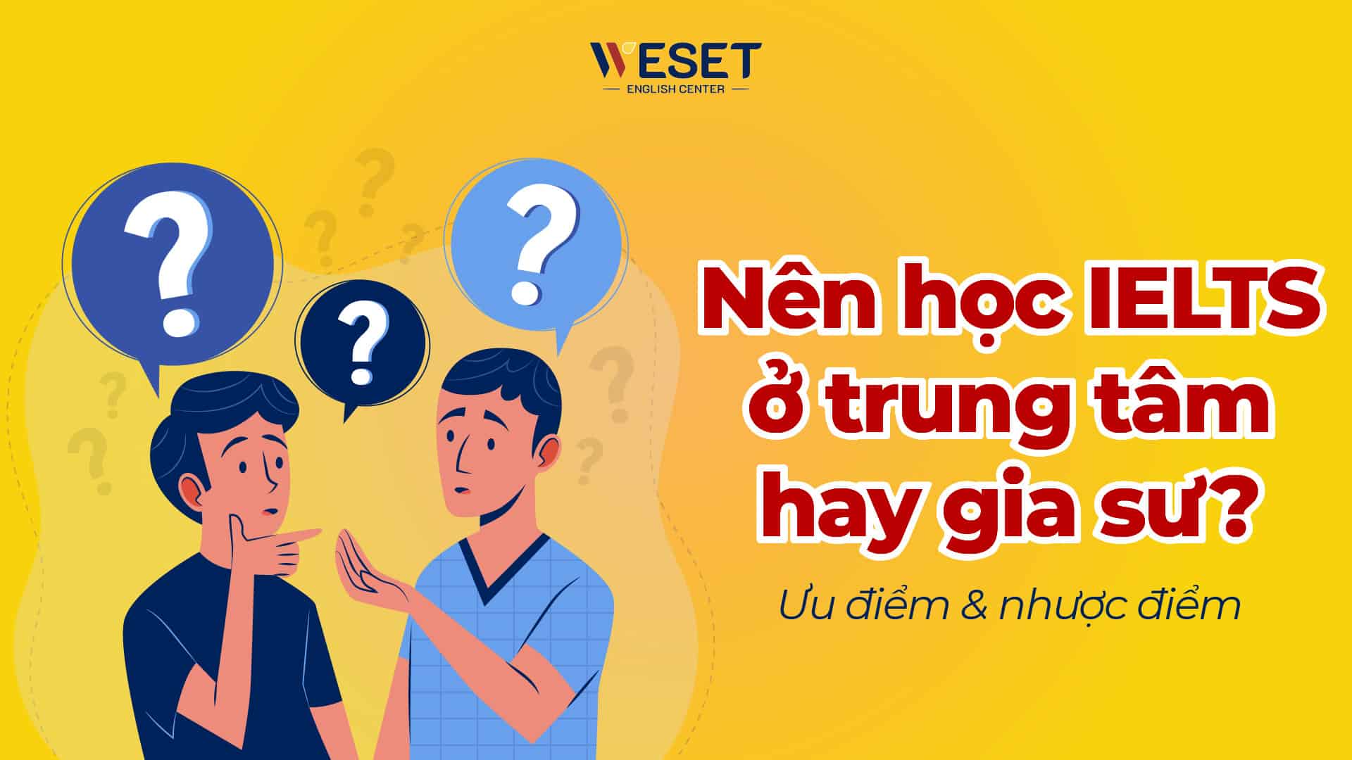 Nên học IELTS ở trung tâm hay gia sư? Ưu & Nhược điểm của từng phương pháp