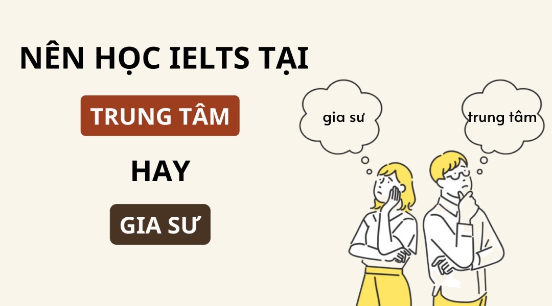 Nên học IELTS ở trung tâm hay gia sư? Ưu & Nhược điểm của từng phương pháp
