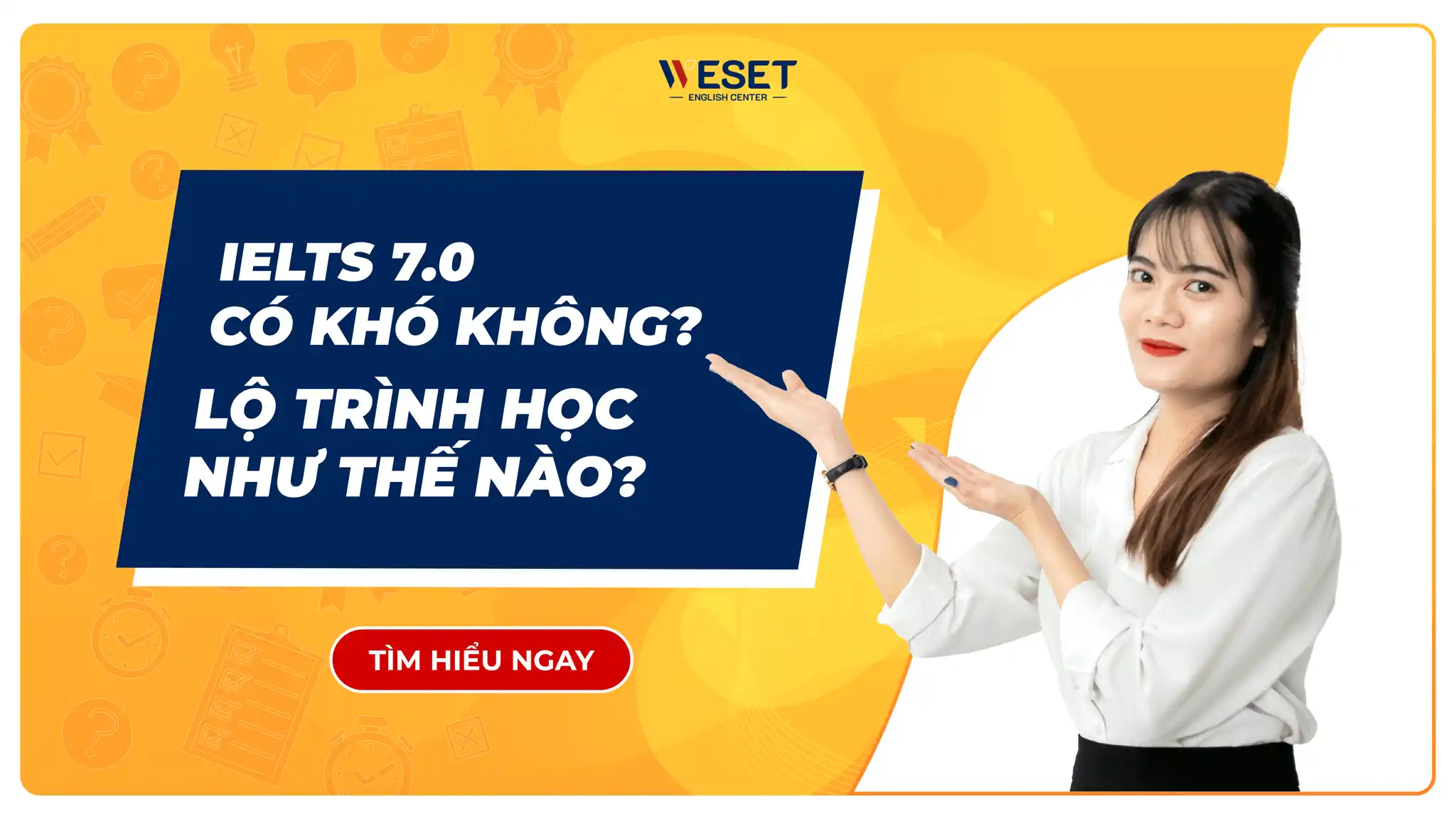 IELTS 7.0 có khó không? Lộ trình học như thế nào?