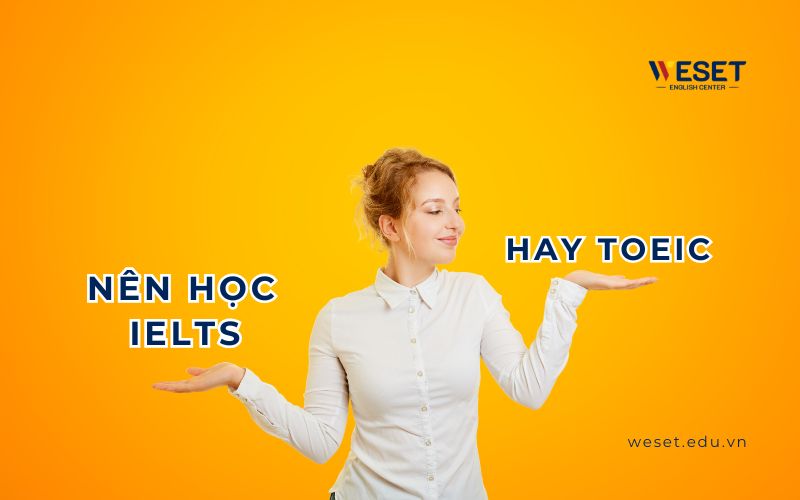 Sinh viên nên học IELTS hay TOEIC? Nên học ở đâu uy tín