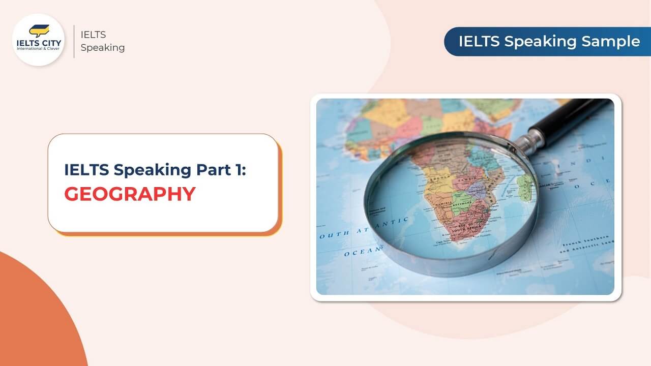 Geography IELTS Speaking - Sample Part 1, 2 & 3