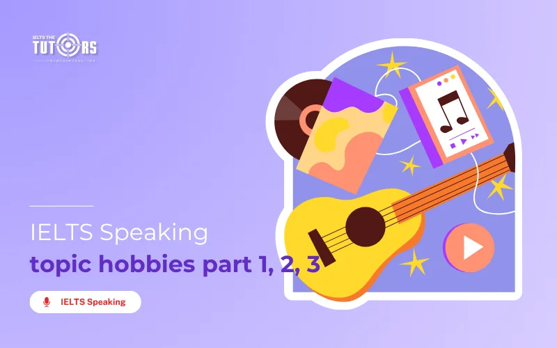 IELTS Speaking Hobbies: Từ vựng, Bài mẫu & Gợi ý trả lời