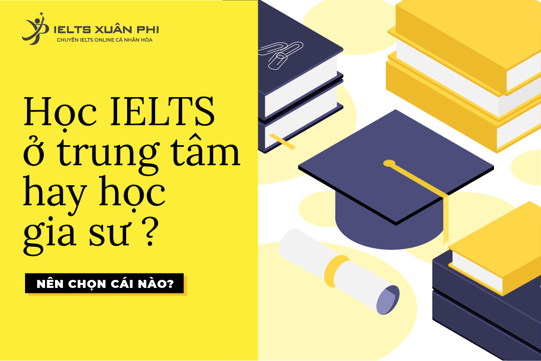 Nên học IELTS ở trung tâm hay gia sư? Ưu & Nhược điểm của từng phương pháp