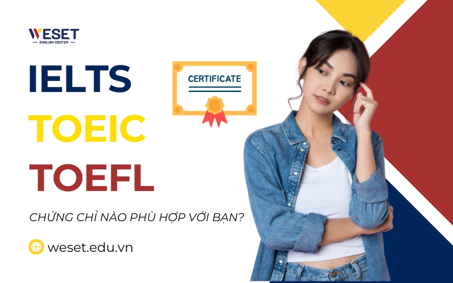 IELTS, TOEFL, TOEIC: Chứng chỉ nào phù hợp với bạn?