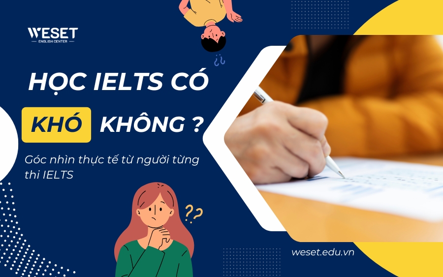 Học IELTS có khó không? Góc nhìn thực tế từ người từng thi