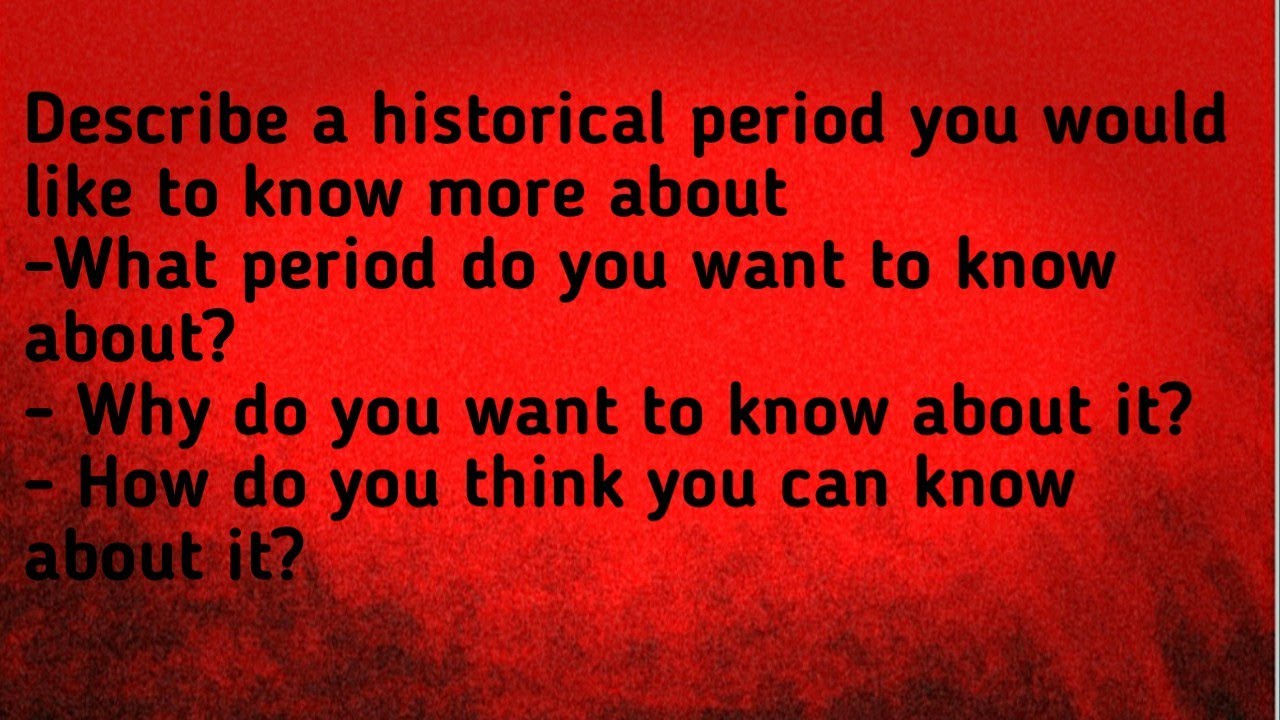 IELTS Speaking: Describe a historical period you would like to know more about