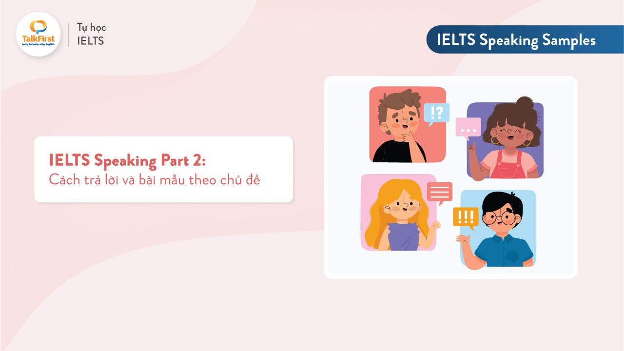 IELTS Speaking Part 2: Chủ đề, Bài mẫu & Cách trả lời