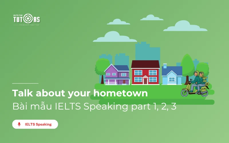 IELTS Speaking Hometown: Từ vựng & Bài mẫu Part 1, 2, 3