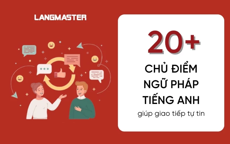Tổng hợp ngữ pháp tiếng Anh: Cốt lõi để giao tiếp tự tin