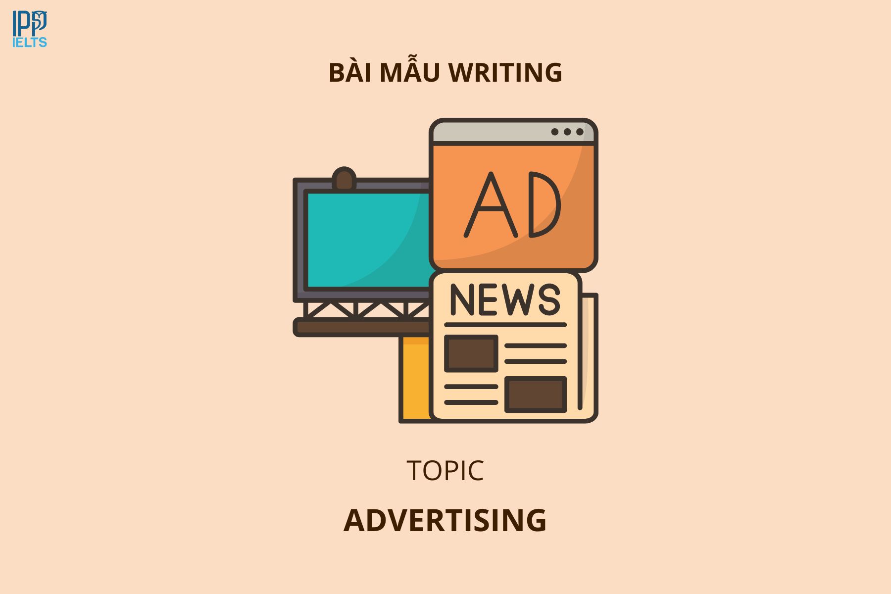 GIẢI ĐỀ IELTS| SAMPLE WRITING TASK 2 (The ubiquity of advertisements in modern age)