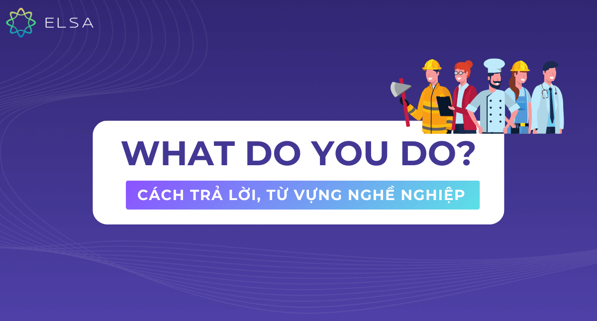 Cấu trúc “What do you do?”: Dùng chuẩn như người bản xứ