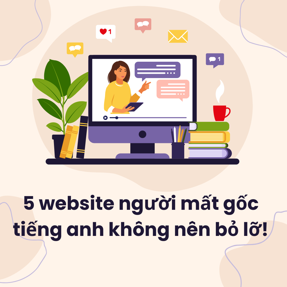 Mất gốc tiếng Anh? Web học tiếng Anh miễn phí này sẽ giúp bạn!