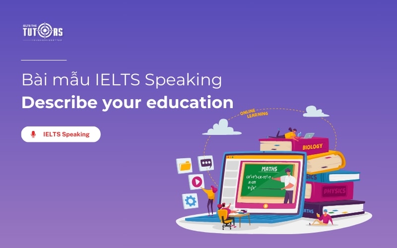 IELTS Speaking Topic Education & School: Từ vựng & Bài mẫu Part 1, 2, 3