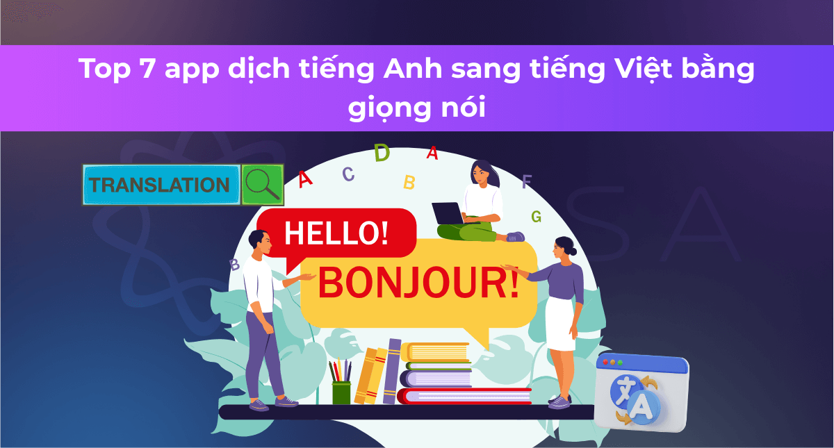 Dịch tiếng Anh sang tiếng Việt bằng giọng nói: Top ứng dụng tốt nhất hiện nay!