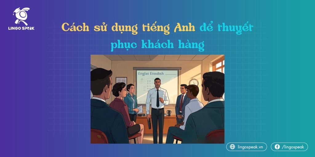 kỹ năng thuyết phục khách hàng tiếng anh là gì? Bật mí từ chuyên gia bán hàng!