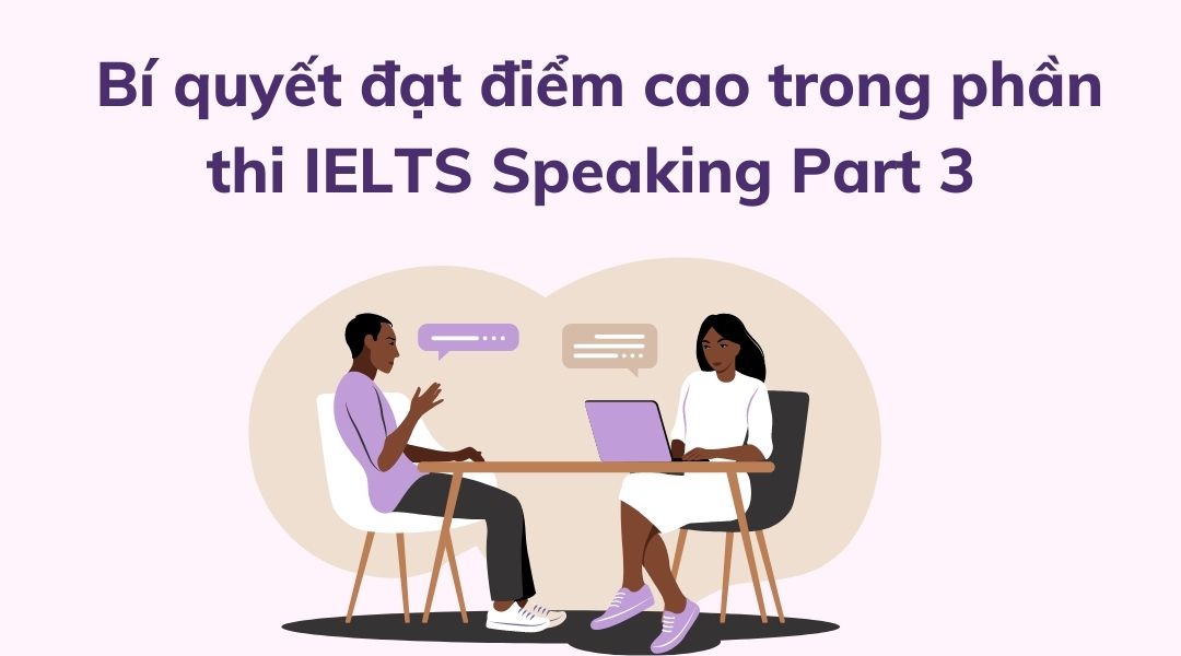IELTS Speaking: Bí quyết chinh phục 3 parts phần thi nói