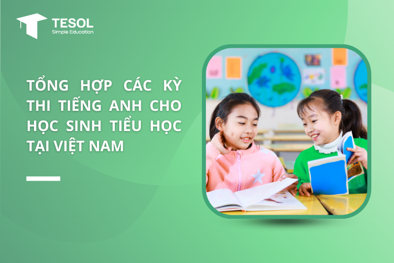 Tổng hợp các kỳ thi tiếng Anh cho học sinh tiểu học (Cập nhật mới nhất)