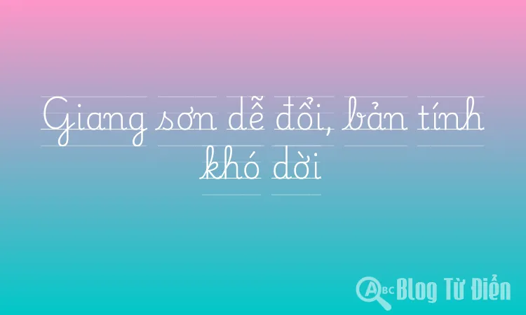 Muốn nói Giang sơn dễ đổi bản tính khó dời bằng tiếng Anh? Xem ngay bài viết này!