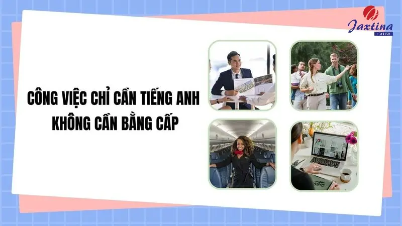 công việc chỉ cần tiếng anh không cần bằng cấp, dễ tìm không?