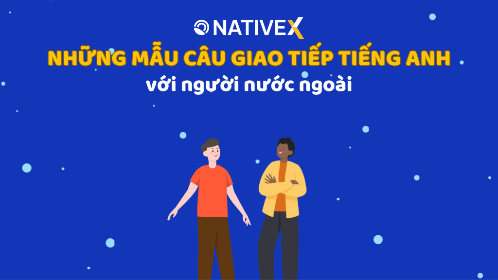 Tự tin giao tiếp tiếng Anh! Học tiếng Anh giao tiếp với người nước ngoài online ngay hôm nay.