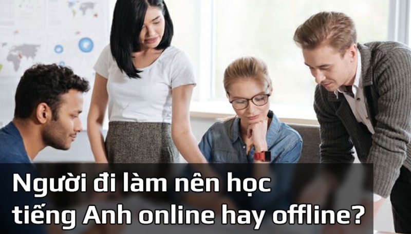 Lớp học tiếng anh cho người lớn: Nên học online hay offline?