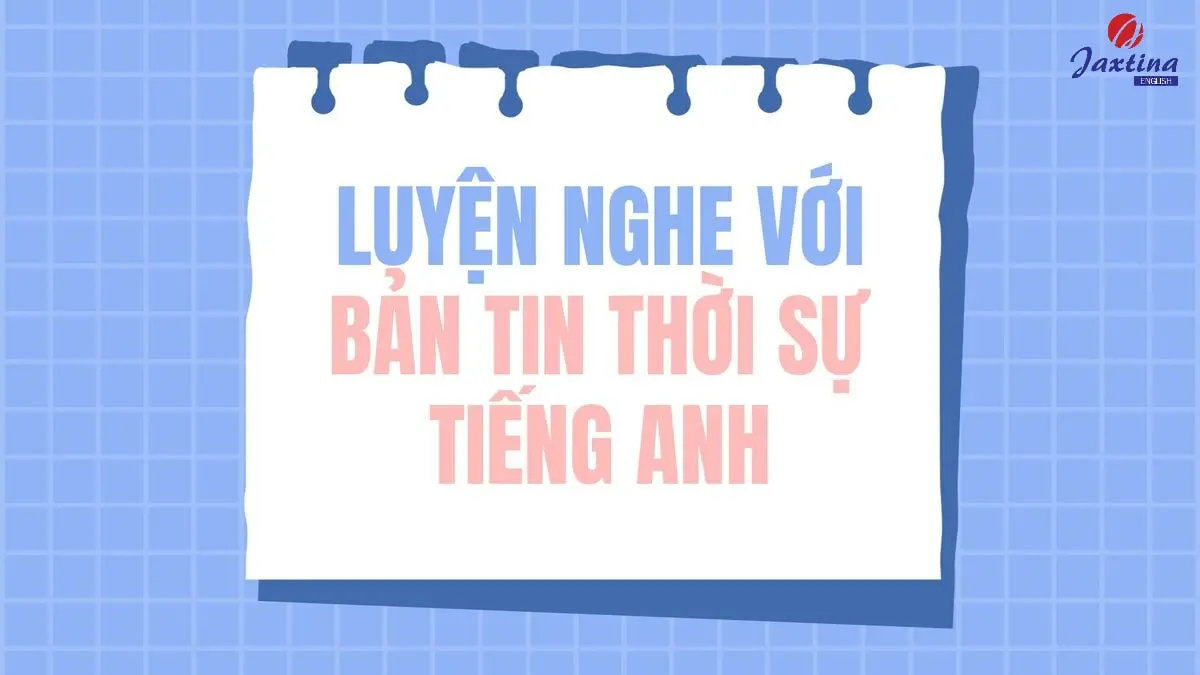 Làm thế nào để viết chương trình thời sự bằng tiếng Anh? (Mẹo và thủ thuật hữu ích)