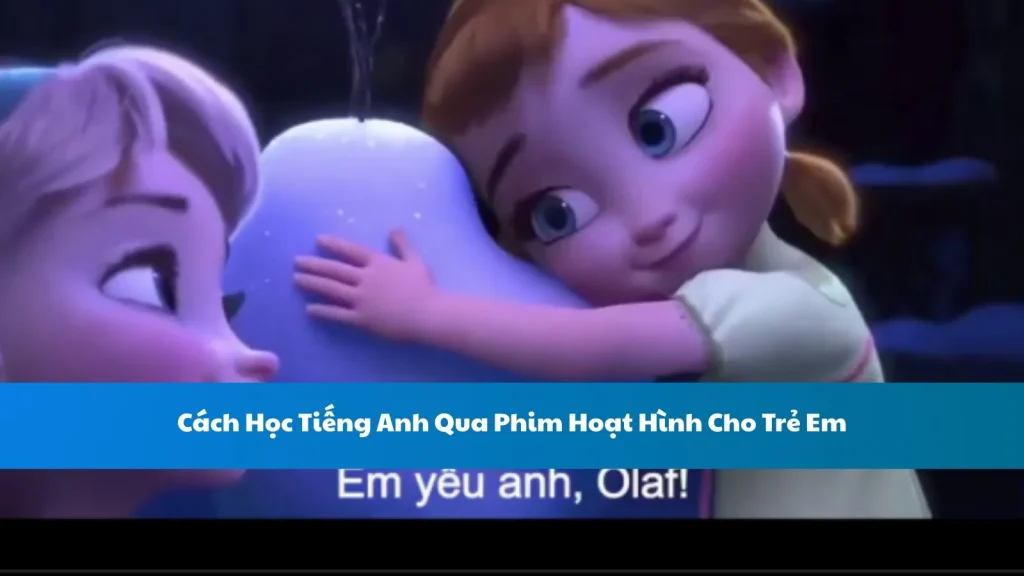 Làm sao để bé học giỏi tiếng Anh qua phim hoạt hình học tiếng Anh cho trẻ em?