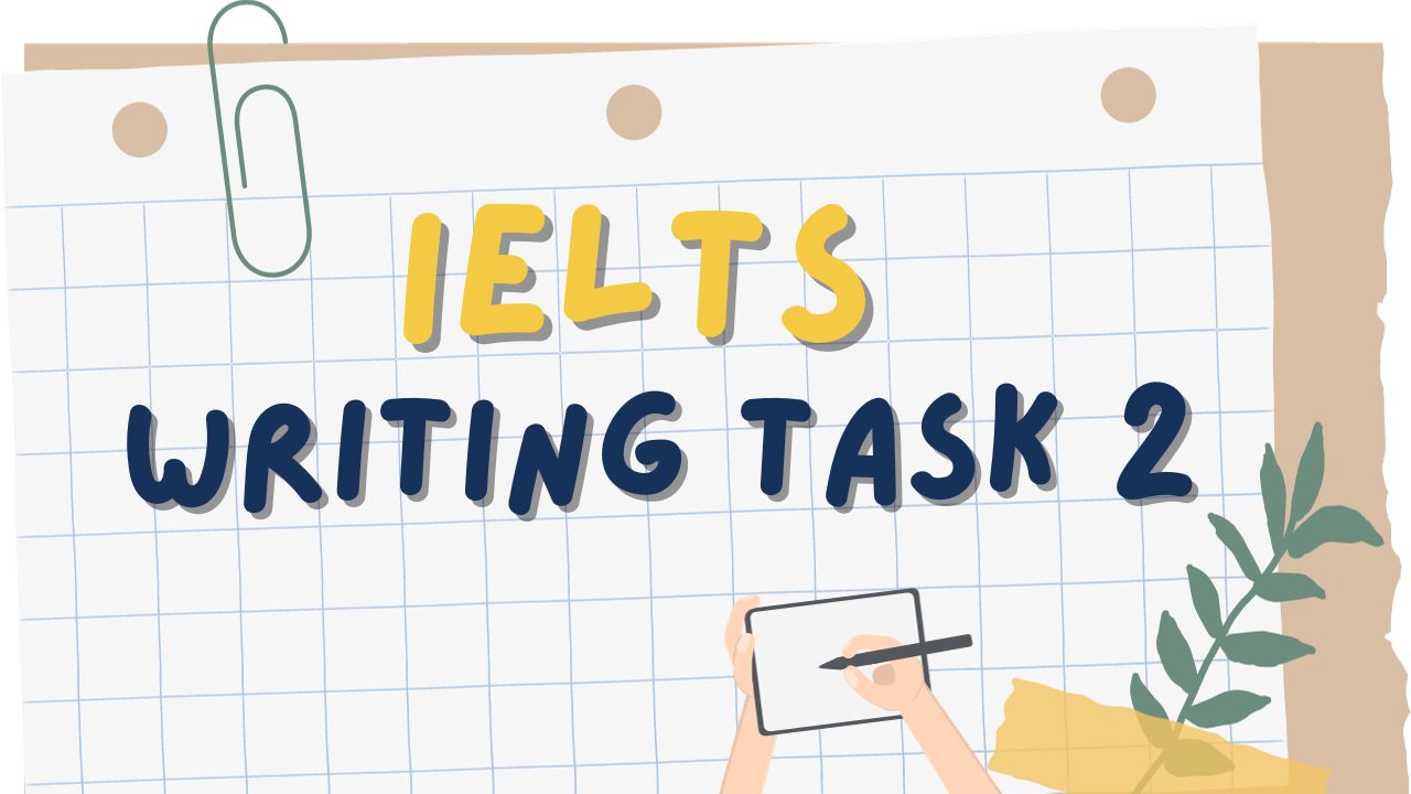 IELTS Writing Task 2: Hướng dẫn cách viết từ A-Z