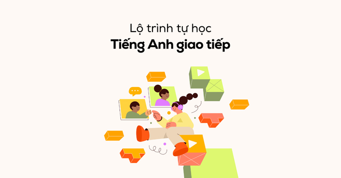Học tiếng Anh giao tiếp: Cách học & Lộ trình chi tiết