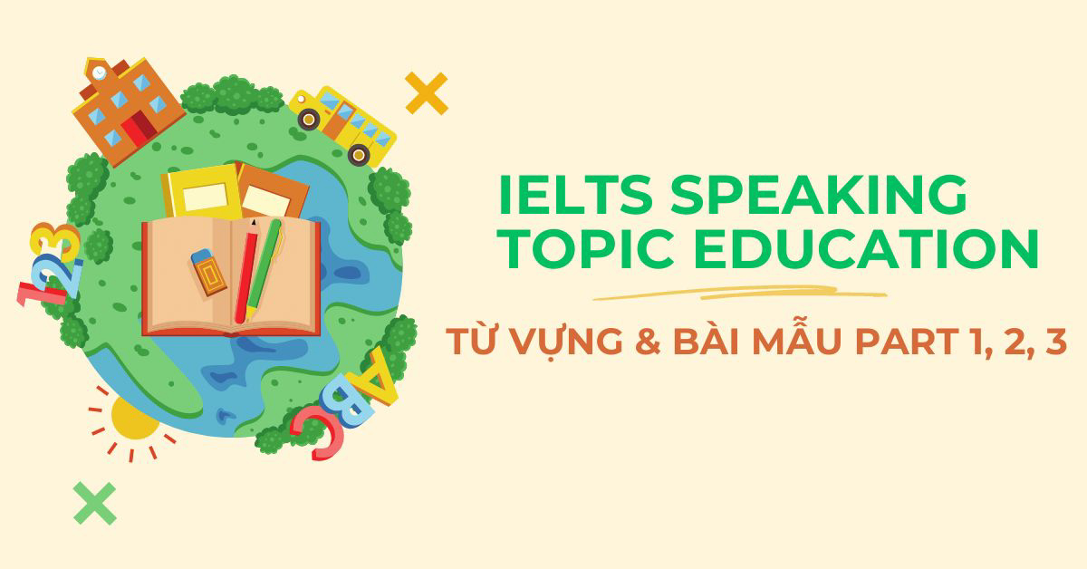 IELTS Speaking Topic Education & School: Từ vựng & Bài mẫu Part 1, 2, 3