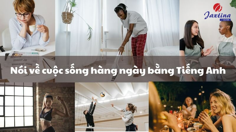 Mẹo hay nói về cuộc sống hằng ngày bằng tiếng anh (Giúp bạn tự tin giao tiếp hơn)