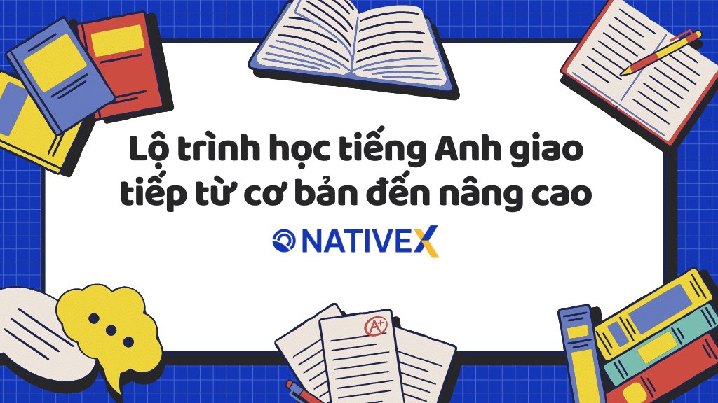 Học tiếng Anh giao tiếp: Cách học & Lộ trình chi tiết