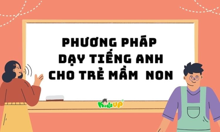 Phương pháp dạy tiếng anh cho trẻ mầm non hiệu quả (Ba mẹ áp dụng ngay tại nhà).
