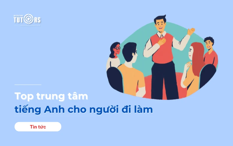 Gigia1o: Trung tâm tiếng Anh nào tốt cho người đi làm? (Lựa chọn tối ưu cho người lớn)