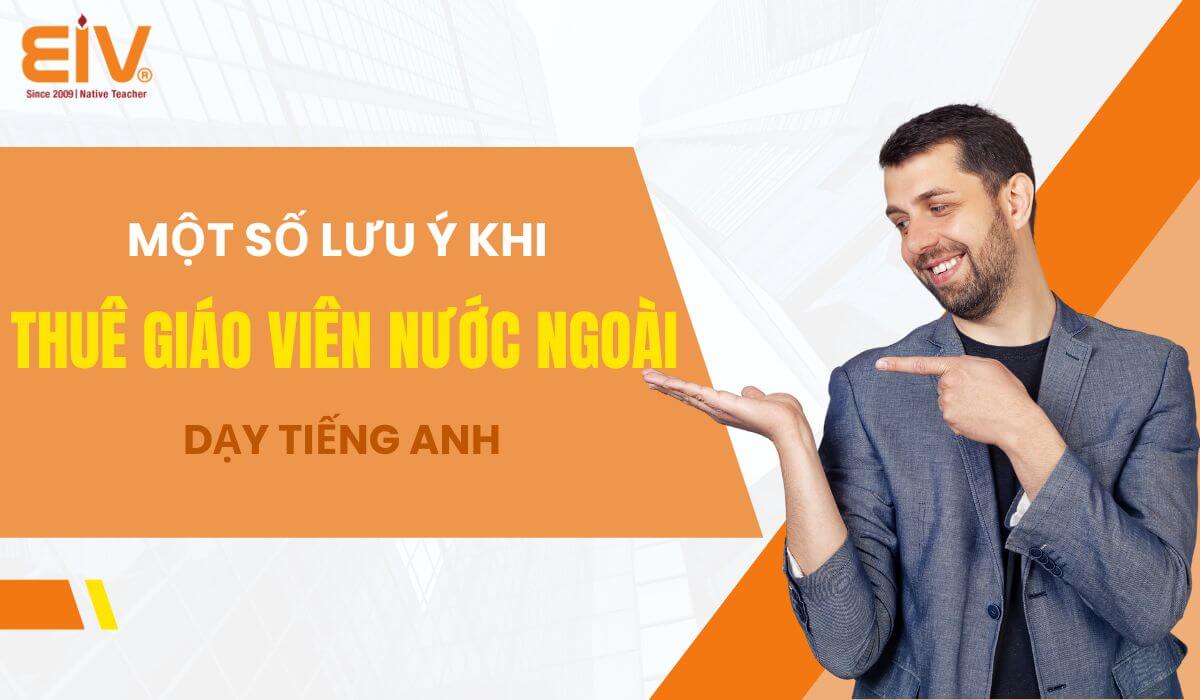 Thuê giáo viên nước ngoài dạy tiếng Anh: Những điều bạn cần lưu ý để đảm bảo.