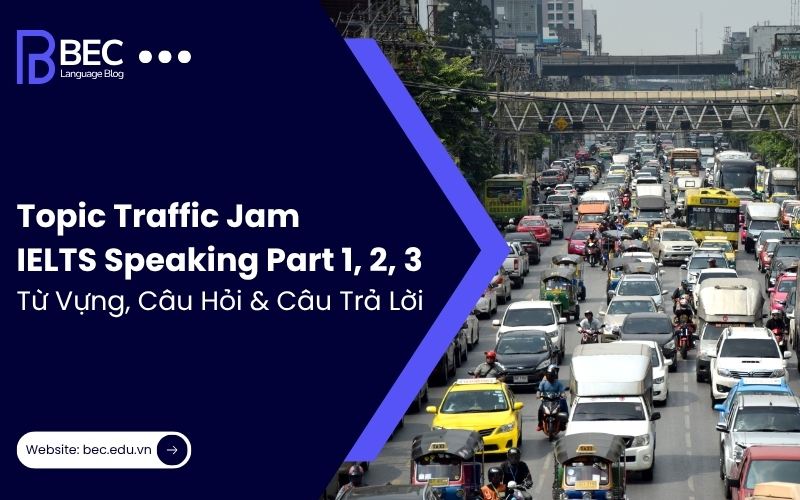 IELTS Speaking: Traffic jam - Part 2 & 3 | Bài mẫu + Từ vựng