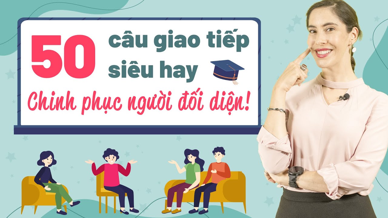 Tổng hợp 50 đoạn hội thoại tiếng Anh giao tiếp "chuẩn tây"