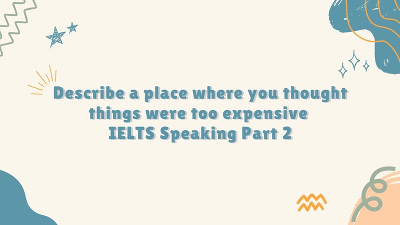 IELTS Speaking: Describe a place where you thought things were too expensive