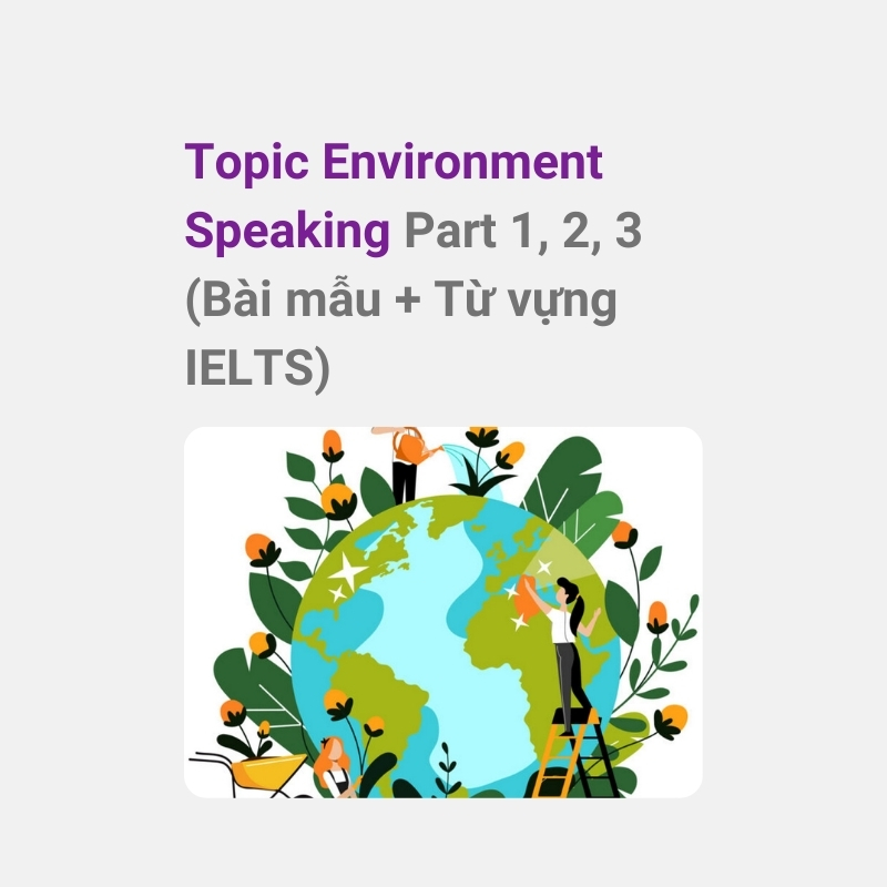 IELTS Speaking Topic Environment: Từ vựng & Bài mẫu Part 1, 2, 3