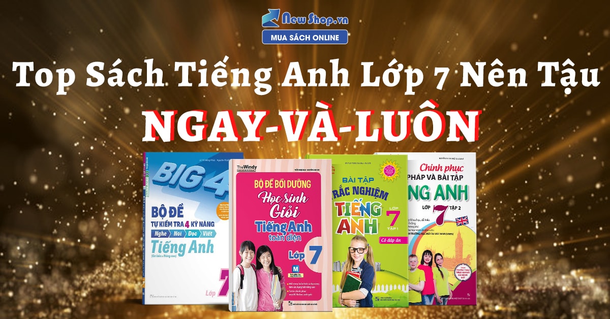 Tài liệu tiếng anh 7 nào tốt nhất? Tổng hợp sách và app học không thể bỏ qua.