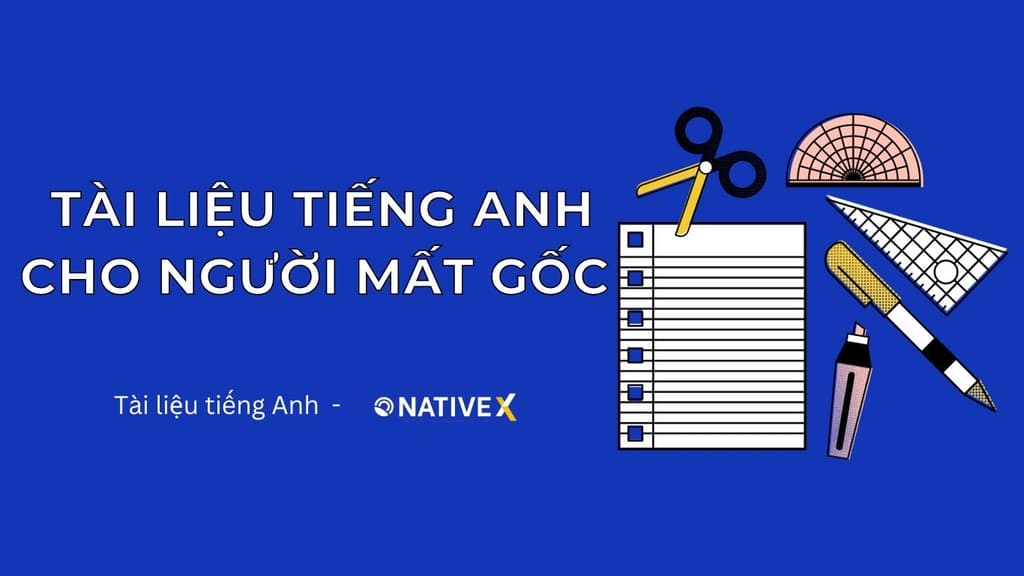 Tài liệu học tiếng Anh cho người mất gốc nào tốt nhất? (Bí quyết chọn lựa cho người mới bắt đầu học lại)