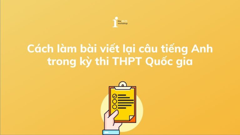 Học cách làm bài viết lại câu trong tiếng anh (Bí kíp đạt điểm tối đa)
