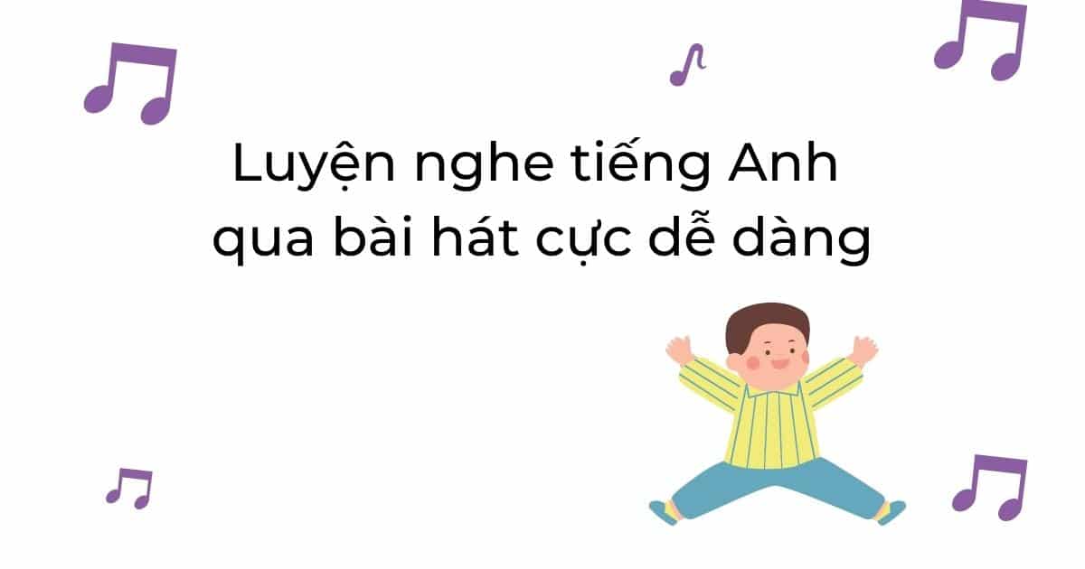 Học tiếng Anh giao tiếp qua những bài hát hay nhất: Mẹo hay cho bạn!