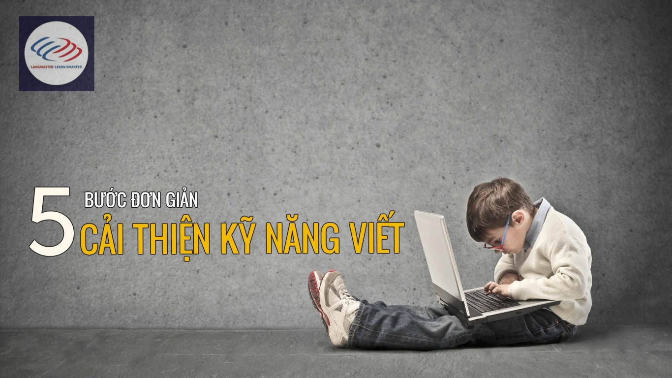 Luyện viết tiếng Anh hiệu quả: 5 tips đơn giản mà chất lượng