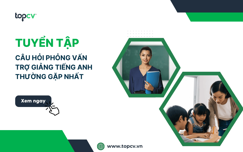 Cần kinh nghiệm phỏng vấn trợ giảng tiếng Anh? 5 lỗi cần tránh để đậu chắc.