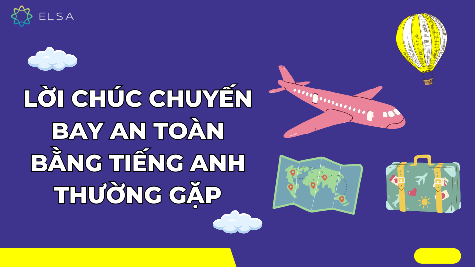 Chúc chuyến bay an toàn bằng tiếng anh như thế nào cho ngầu? Tham khảo ngay những câu chúc độc đáo này.