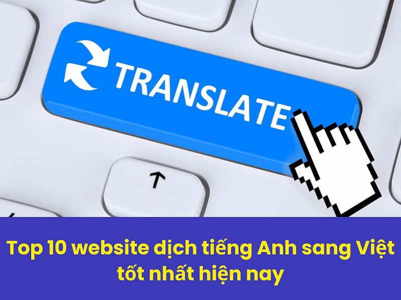 Tìm trang web dịch văn bản từ tiếng anh sang tiếng việt tốt? (Đây là lựa chọn hàng đầu)